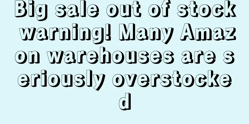Big sale out of stock warning! Many Amazon warehouses are seriously overstocked