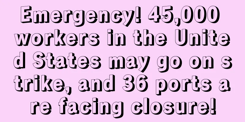 Emergency! 45,000 workers in the United States may go on strike, and 36 ports are facing closure!