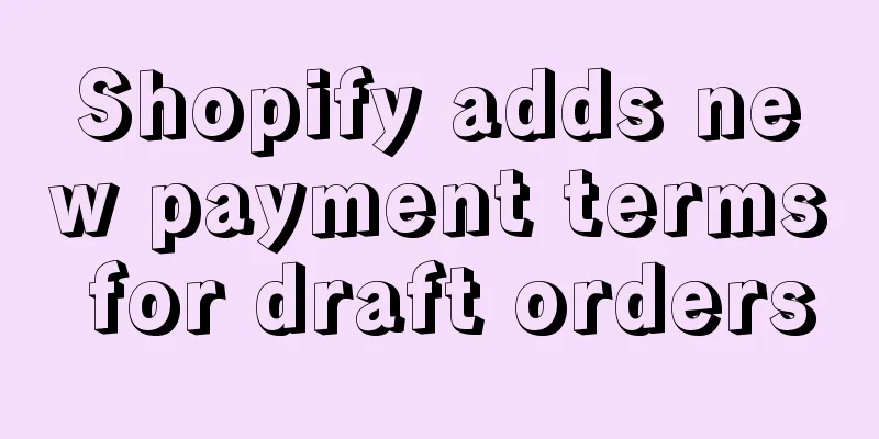 Shopify adds new payment terms for draft orders