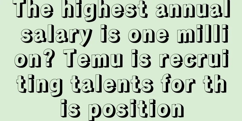 The highest annual salary is one million? Temu is recruiting talents for this position