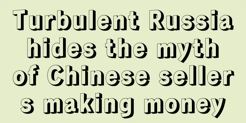 Turbulent Russia hides the myth of Chinese sellers making money
