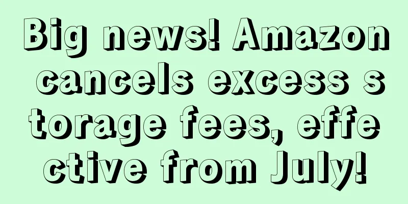 Big news! Amazon cancels excess storage fees, effective from July!
