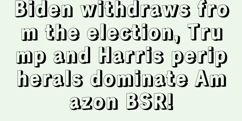 Biden withdraws from the election, Trump and Harris peripherals dominate Amazon BSR!