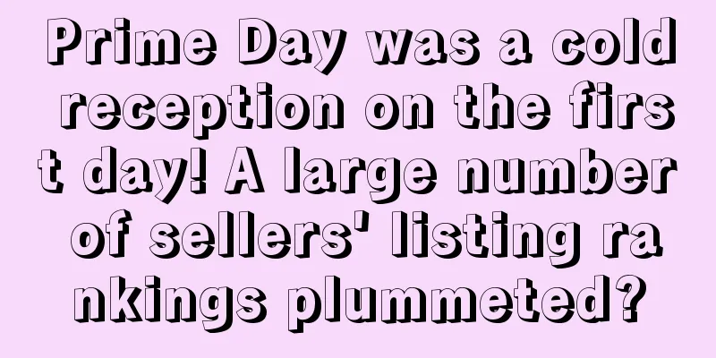 Prime Day was a cold reception on the first day! A large number of sellers' listing rankings plummeted?