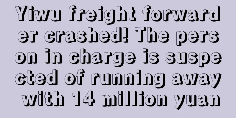 Yiwu freight forwarder crashed! The person in charge is suspected of running away with 14 million yuan