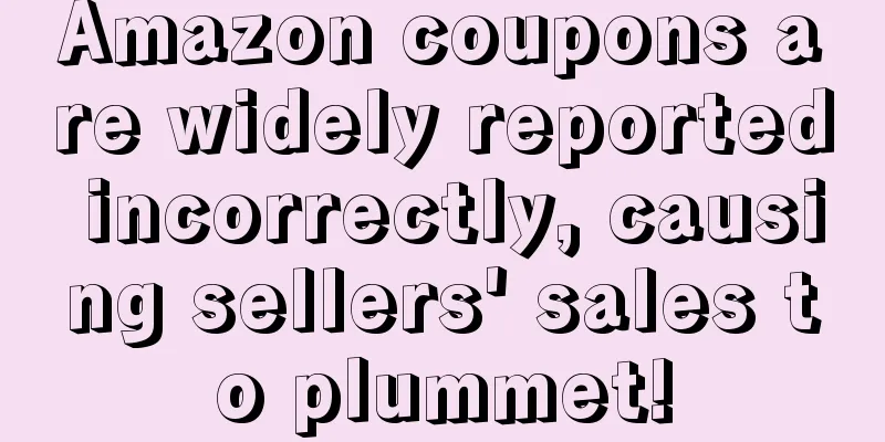 Amazon coupons are widely reported incorrectly, causing sellers' sales to plummet!