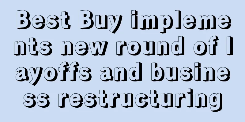 Best Buy implements new round of layoffs and business restructuring