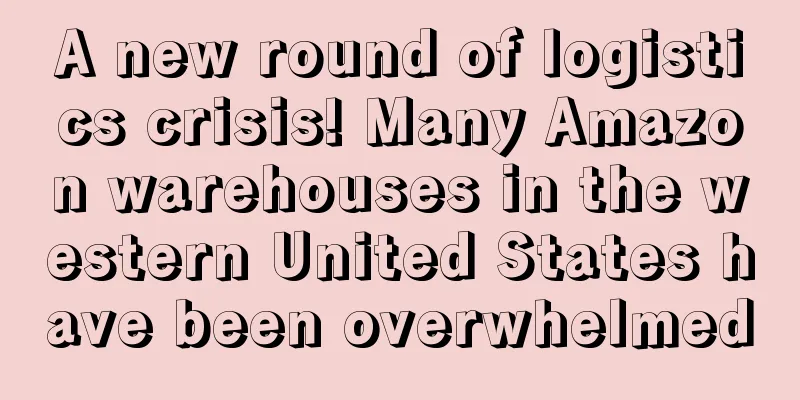 A new round of logistics crisis! Many Amazon warehouses in the western United States have been overwhelmed
