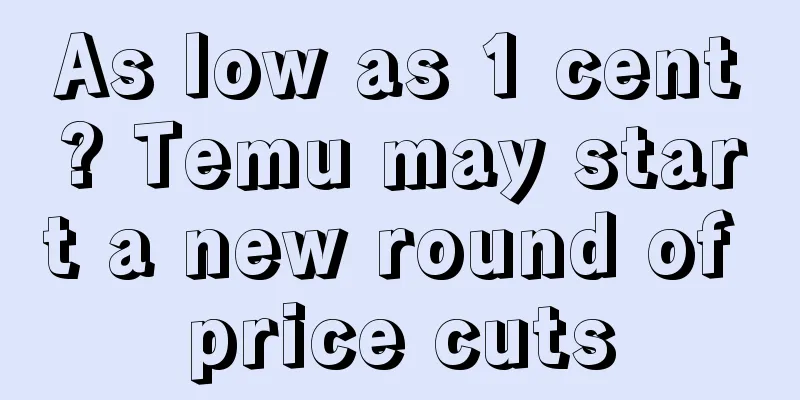 As low as 1 cent? Temu may start a new round of price cuts