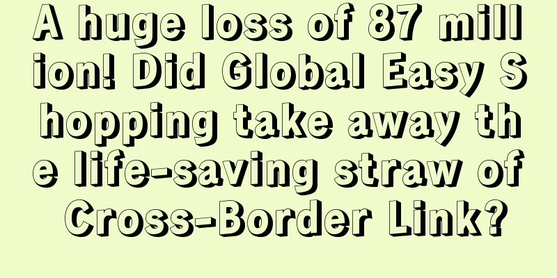A huge loss of 87 million! Did Global Easy Shopping take away the life-saving straw of Cross-Border Link?