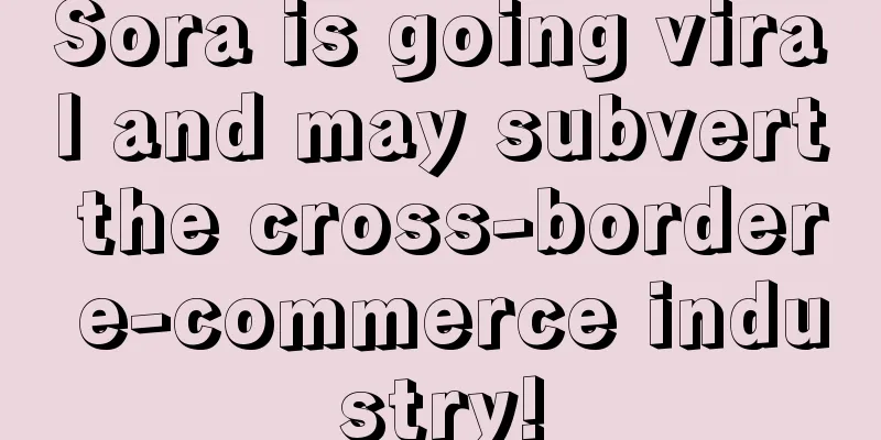 Sora is going viral and may subvert the cross-border e-commerce industry!