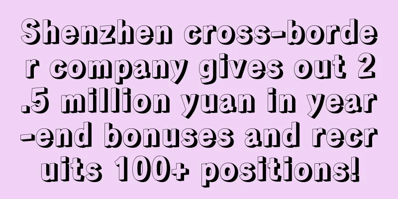 Shenzhen cross-border company gives out 2.5 million yuan in year-end bonuses and recruits 100+ positions!
