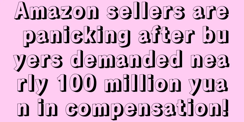 Amazon sellers are panicking after buyers demanded nearly 100 million yuan in compensation!