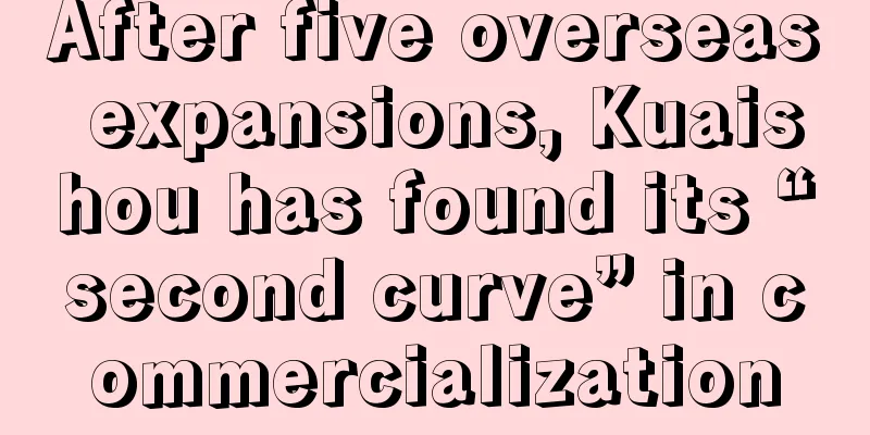 After five overseas expansions, Kuaishou has found its “second curve” in commercialization