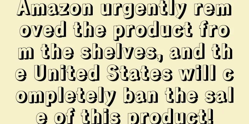 Amazon urgently removed the product from the shelves, and the United States will completely ban the sale of this product!