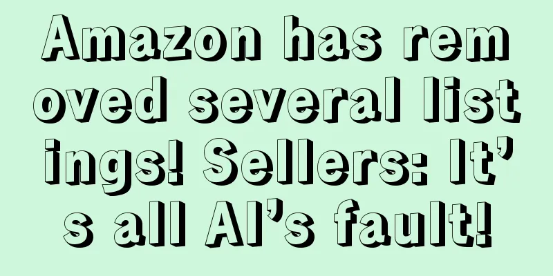 Amazon has removed several listings! Sellers: It’s all AI’s fault!