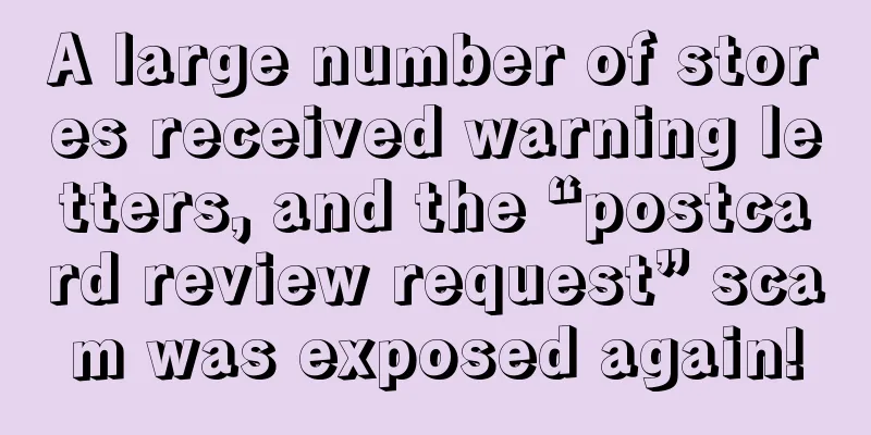 A large number of stores received warning letters, and the “postcard review request” scam was exposed again!