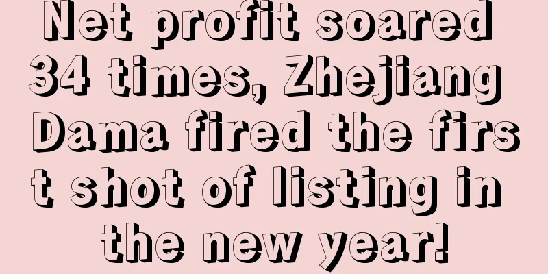 Net profit soared 34 times, Zhejiang Dama fired the first shot of listing in the new year!