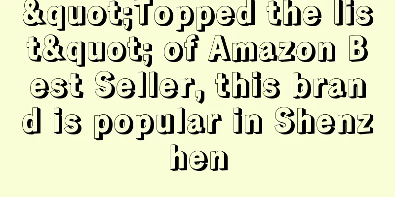 "Topped the list" of Amazon Best Seller, this brand is popular in Shenzhen