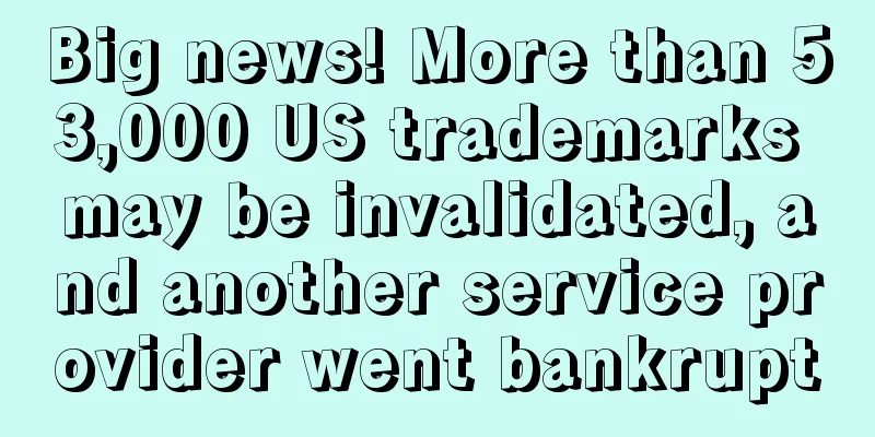 Big news! More than 53,000 US trademarks may be invalidated, and another service provider went bankrupt
