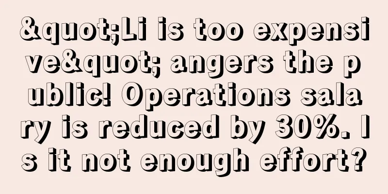"Li is too expensive" angers the public! Operations salary is reduced by 30%. Is it not enough effort?