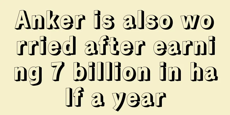 Anker is also worried after earning 7 billion in half a year