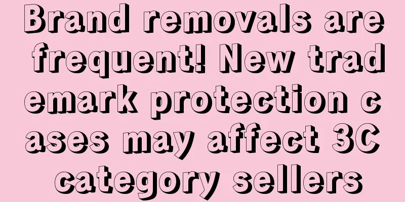 Brand removals are frequent! New trademark protection cases may affect 3C category sellers
