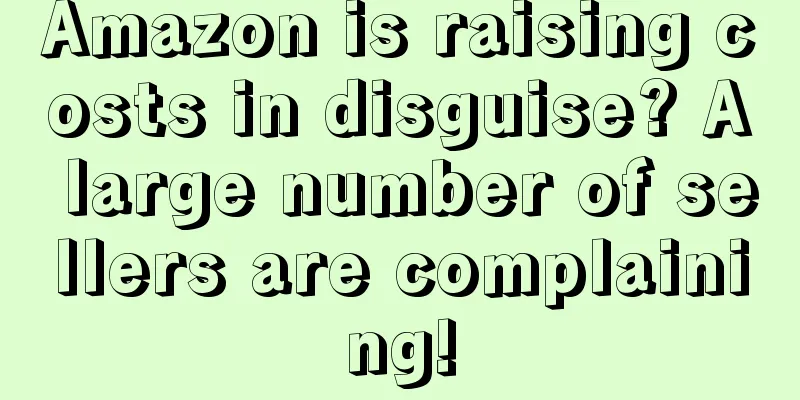 Amazon is raising costs in disguise? A large number of sellers are complaining!