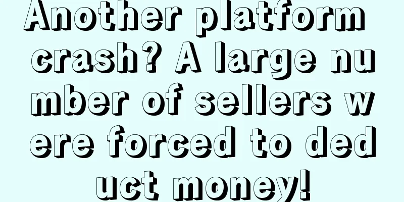 Another platform crash? A large number of sellers were forced to deduct money!