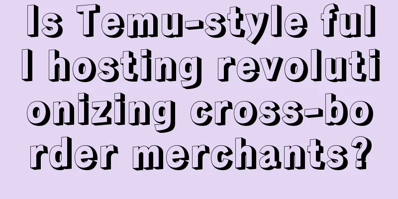 Is Temu-style full hosting revolutionizing cross-border merchants?