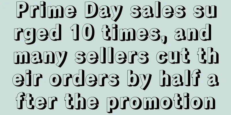Prime Day sales surged 10 times, and many sellers cut their orders by half after the promotion