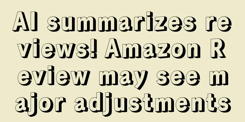 AI summarizes reviews! Amazon Review may see major adjustments