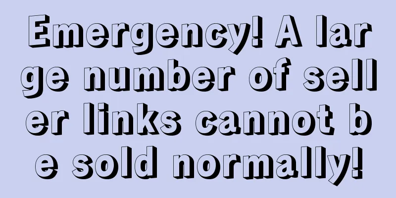 Emergency! A large number of seller links cannot be sold normally!