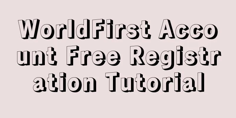 WorldFirst Account Free Registration Tutorial