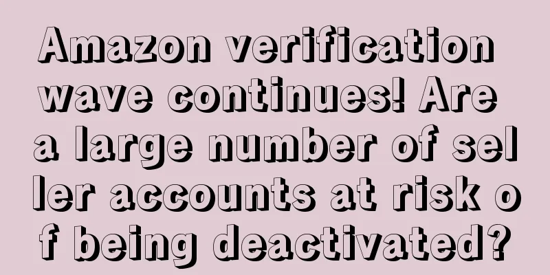 Amazon verification wave continues! Are a large number of seller accounts at risk of being deactivated?