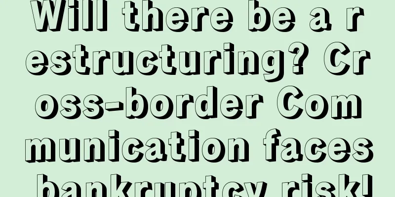 Will there be a restructuring? Cross-border Communication faces bankruptcy risk!