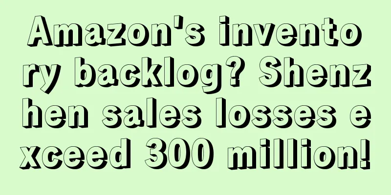 Amazon's inventory backlog? Shenzhen sales losses exceed 300 million!