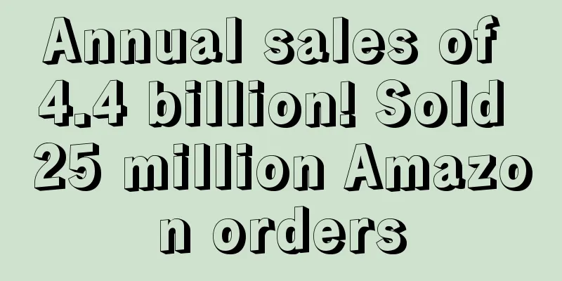 Annual sales of 4.4 billion! Sold 25 million Amazon orders