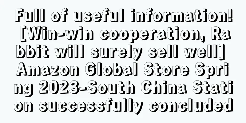 Full of useful information! [Win-win cooperation, Rabbit will surely sell well] Amazon Global Store Spring 2023-South China Station successfully concluded
