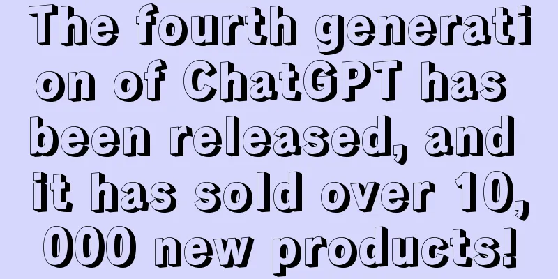 The fourth generation of ChatGPT has been released, and it has sold over 10,000 new products!