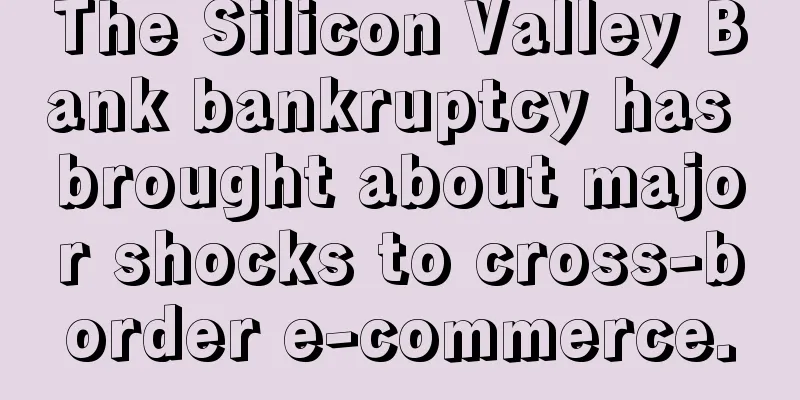 The Silicon Valley Bank bankruptcy has brought about major shocks to cross-border e-commerce.