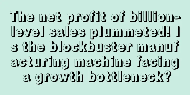 The net profit of billion-level sales plummeted! Is the blockbuster manufacturing machine facing a growth bottleneck?
