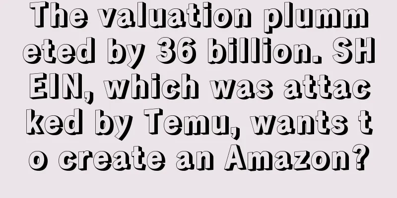 The valuation plummeted by 36 billion. SHEIN, which was attacked by Temu, wants to create an Amazon?