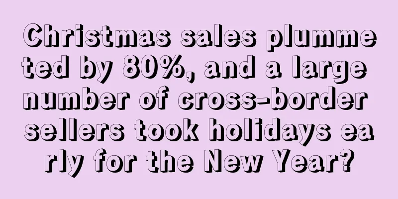 Christmas sales plummeted by 80%, and a large number of cross-border sellers took holidays early for the New Year?