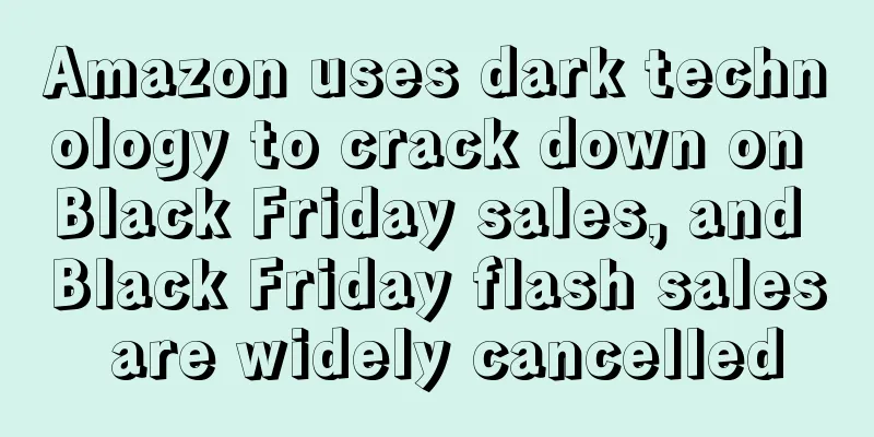 Amazon uses dark technology to crack down on Black Friday sales, and Black Friday flash sales are widely cancelled