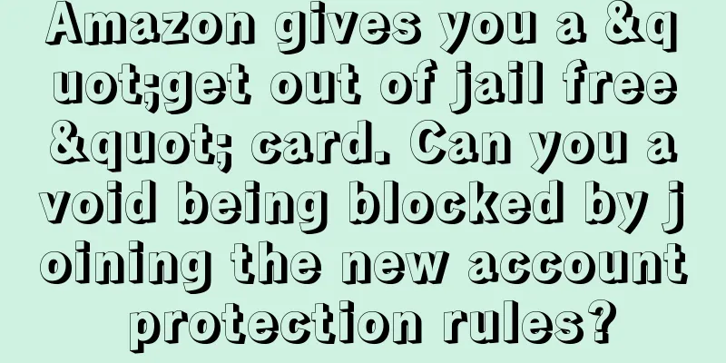 Amazon gives you a "get out of jail free" card. Can you avoid being blocked by joining the new account protection rules?
