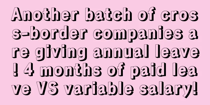 Another batch of cross-border companies are giving annual leave! 4 months of paid leave VS variable salary!