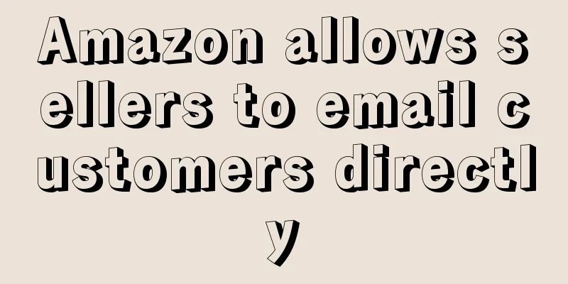 Amazon allows sellers to email customers directly