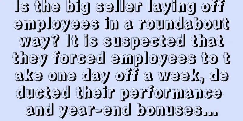 Is the big seller laying off employees in a roundabout way? It is suspected that they forced employees to take one day off a week, deducted their performance and year-end bonuses...