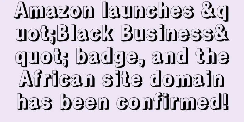 Amazon launches "Black Business" badge, and the African site domain has been confirmed!